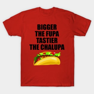 Bigger The Fupa Tastier The Chalupa T-Shirt